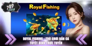 Royal Fishing - Trò Chơi Bắn Cá Tuyệt Đỉnh Trực Tuyến