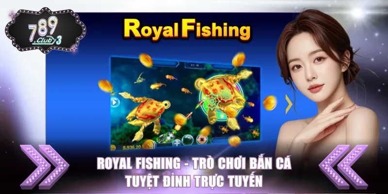 Royal Fishing - Trò Chơi Bắn Cá Tuyệt Đỉnh Trực Tuyến